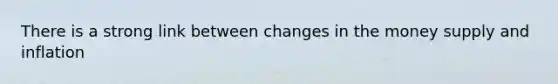 There is a strong link between changes in the money supply and inflation