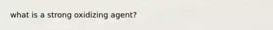 what is a strong oxidizing agent?