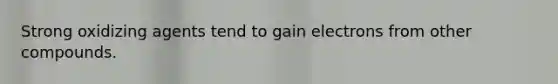 Strong oxidizing agents tend to gain electrons from other compounds.