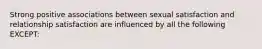 Strong positive associations between sexual satisfaction and relationship satisfaction are influenced by all the following EXCEPT: