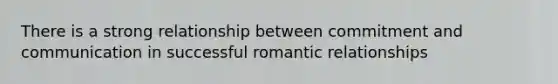 There is a strong relationship between commitment and communication in successful romantic relationships