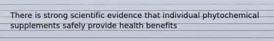 There is strong scientific evidence that individual phytochemical supplements safely provide health benefits