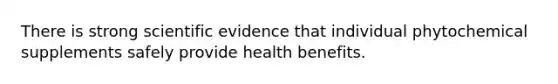 There is strong scientific evidence that individual phytochemical supplements safely provide health benefits.