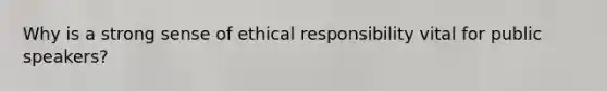 Why is a strong sense of ethical responsibility vital for public speakers?