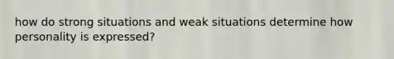 how do strong situations and weak situations determine how personality is expressed?