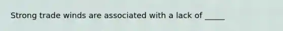 Strong trade winds are associated with a lack of _____