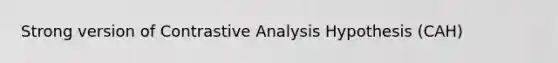 Strong version of Contrastive Analysis Hypothesis (CAH)