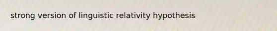 strong version of linguistic relativity hypothesis