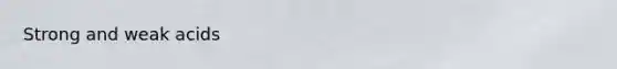 <a href='https://www.questionai.com/knowledge/kPDsd1057O-strong-and-weak-acids' class='anchor-knowledge'>strong and weak acids</a>