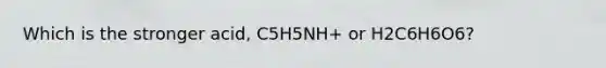 Which is the stronger acid, C5H5NH+ or H2C6H6O6?