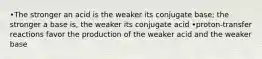 •The stronger an acid is the weaker its conjugate base; the stronger a base is, the weaker its conjugate acid •proton-transfer reactions favor the production of the weaker acid and the weaker base