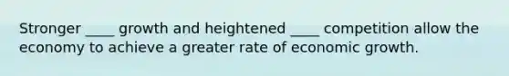 Stronger ____ growth and heightened ____ competition allow the economy to achieve a greater rate of economic growth.