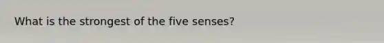 What is the strongest of <a href='https://www.questionai.com/knowledge/kyQOq4VBFT-the-five-senses' class='anchor-knowledge'>the five senses</a>?