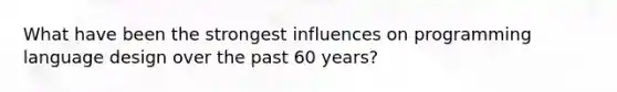 What have been the strongest influences on programming language design over the past 60 years?