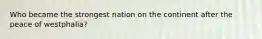 Who became the strongest nation on the continent after the peace of westphalia?