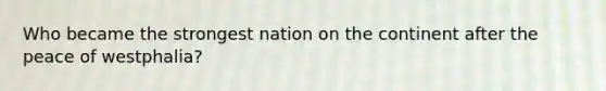 Who became the strongest nation on the continent after the peace of westphalia?