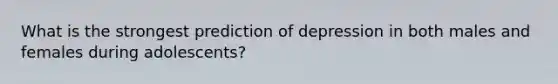 What is the strongest prediction of depression in both males and females during adolescents?