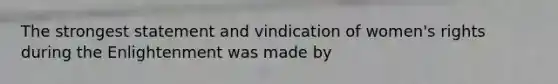The strongest statement and vindication of women's rights during the Enlightenment was made by