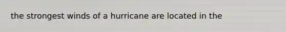 the strongest winds of a hurricane are located in the