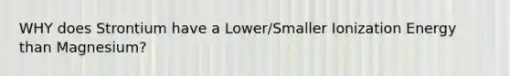 WHY does Strontium have a Lower/Smaller Ionization Energy than Magnesium?