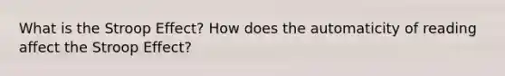 What is the Stroop Effect? How does the automaticity of reading affect the Stroop Effect?