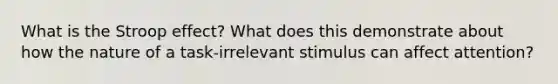 What is the Stroop effect? What does this demonstrate about how the nature of a task-irrelevant stimulus can affect attention?