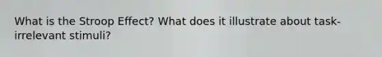 What is the Stroop Effect? What does it illustrate about task-irrelevant stimuli?