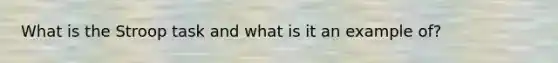 What is the Stroop task and what is it an example of?