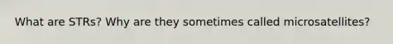 What are STRs? Why are they sometimes called microsatellites?
