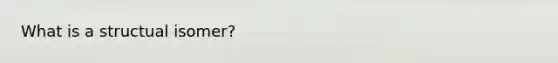 What is a structual isomer?