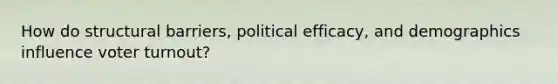 How do structural barriers, political efficacy, and demographics influence voter turnout?