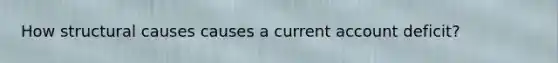 How structural causes causes a current account deficit?