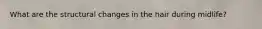 What are the structural changes in the hair during midlife?