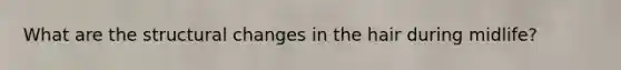 What are the structural changes in the hair during midlife?