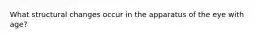 What structural changes occur in the apparatus of the eye with age?