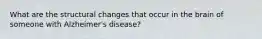 What are the structural changes that occur in the brain of someone with Alzheimer's disease?