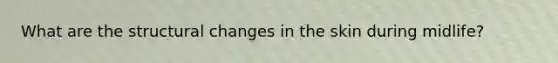 What are the structural changes in the skin during midlife?