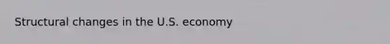 Structural changes in the U.S. economy