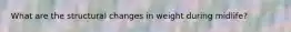 What are the structural changes in weight during midlife?