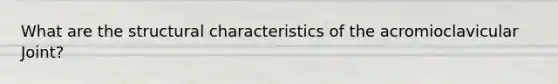 What are the structural characteristics of the acromioclavicular Joint?