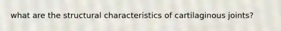 what are the structural characteristics of cartilaginous joints?