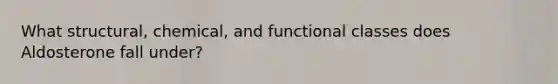 What structural, chemical, and functional classes does Aldosterone fall under?