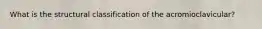 What is the structural classification of the acromioclavicular?