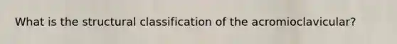 What is the structural classification of the acromioclavicular?