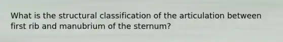 What is the structural classification of the articulation between first rib and manubrium of the sternum?