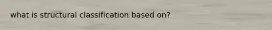 what is structural classification based on?