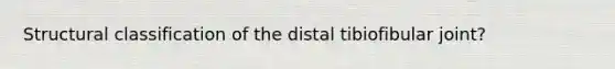 Structural classification of the distal tibiofibular joint?