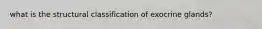 what is the structural classification of exocrine glands?