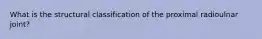 What is the structural classification of the proximal radioulnar joint?