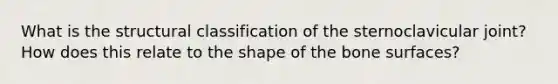 What is the structural classification of the sternoclavicular joint? How does this relate to the shape of the bone surfaces?